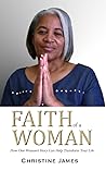 Faith of A Woman: How One Woman's Story Can Help Transform Your Life.