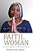 Faith of A Woman: How One Woman's Story Can Help Transform Your Life.