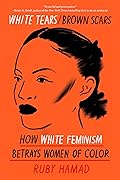 White Tears/Brown Scars: How White Feminism Betrays Women of Color