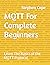 MQTT For Complete Beginners: Learn The Basics of the MQTT Protocol