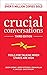 Crucial Conversations: Tools for Talking When Stakes are High, Third Edition