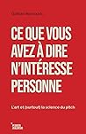 Ce que vous avez à dire n'intéresse personne: L’art et (surtout) la science du pitch (French Edition) Ce que vous avez à dire n'intéresse personne: L’art et (surtout) la science du pitch (French Edition)