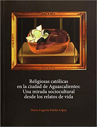 Religiosas católicas en la ciudad de Aguascalientes: Una mirada sociocultural desde los relatos de vida.