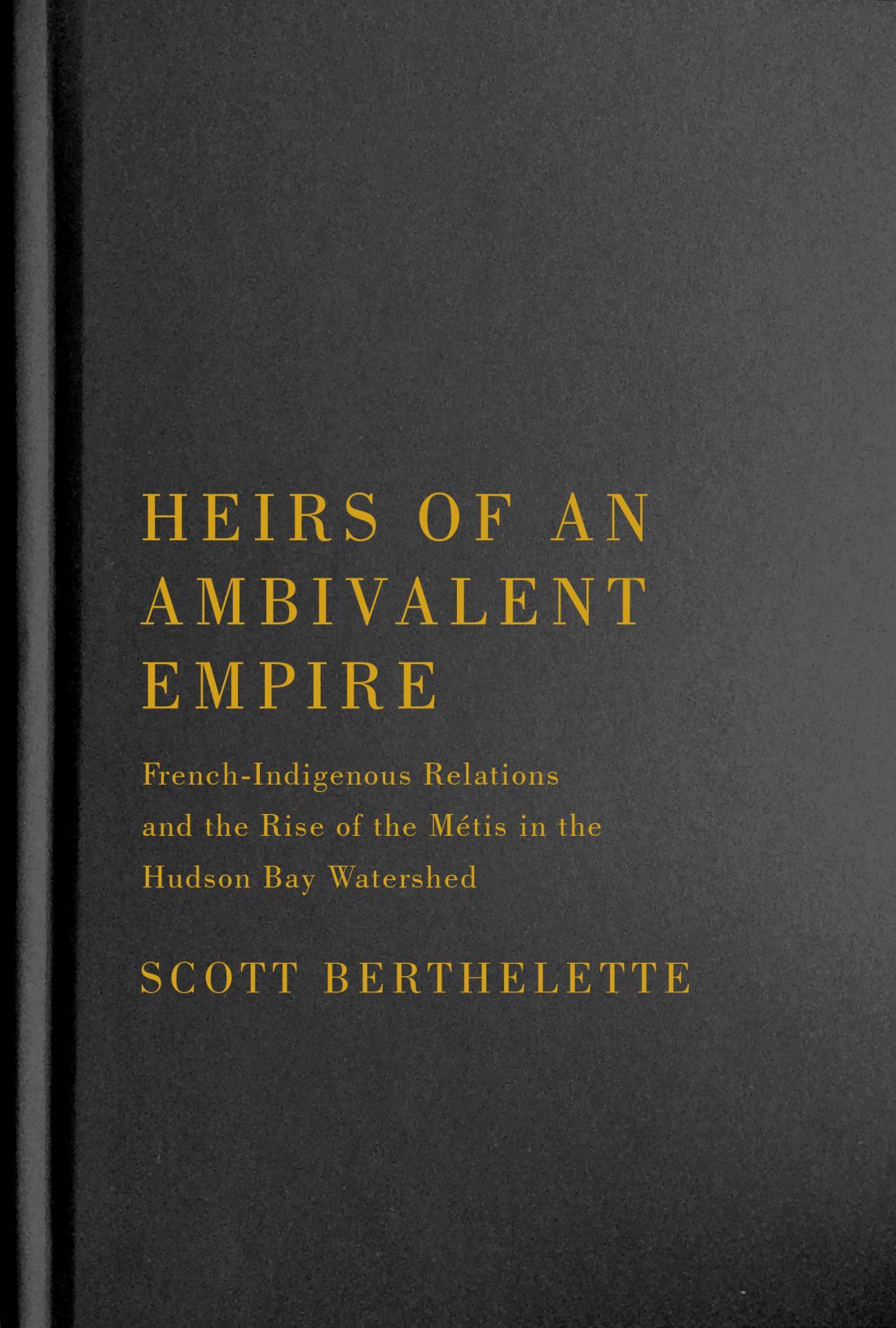 Heirs of an Ambivalent Empire: French-Indigenous Relations and the Rise of the Métis in the Hudson Bay Watershed (McGill-Queen's Studies in Early Canada / Avant le Canada, 4) (Volume 4)