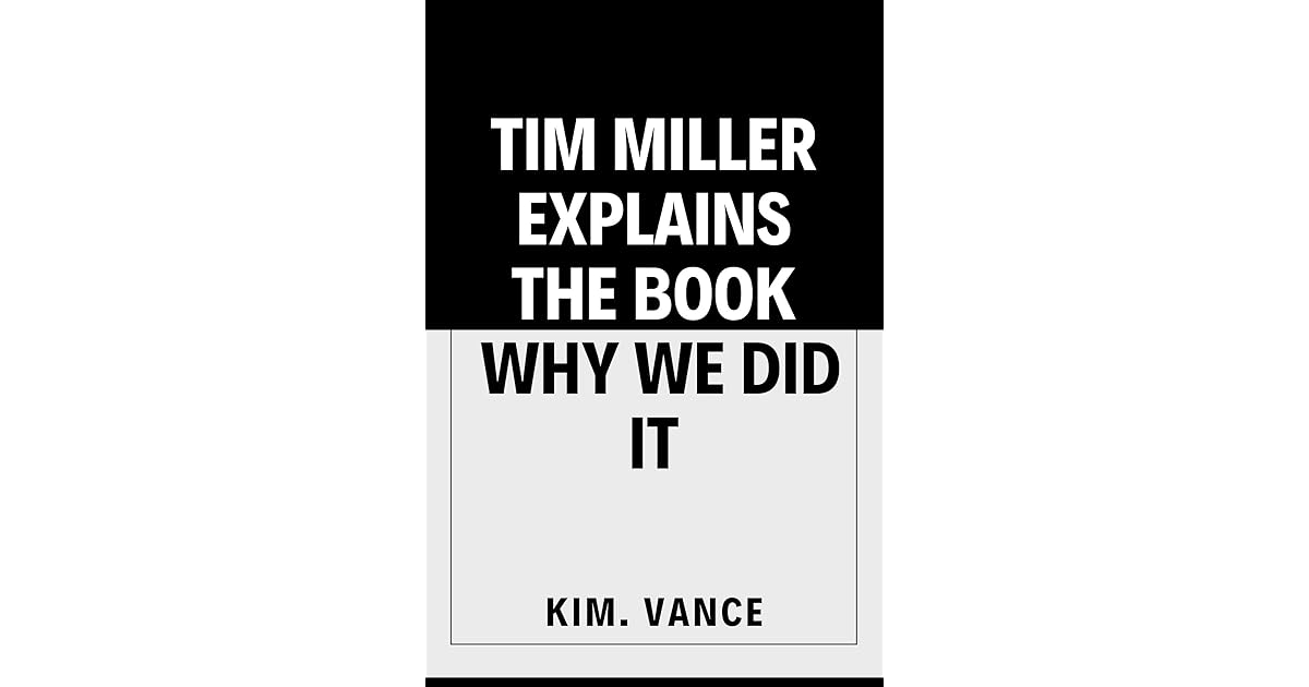 TIM MILLER EXPLAINS THE BOOK WHY WE DID IT by Kim. Vance