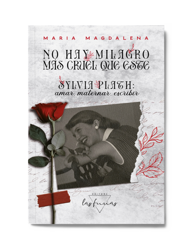 No hay milagro más cruel que este. Sylvia Plath: amar, maternar, escribir