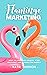 Flamingo Marketing: How to Leverage Unique, Stay Relevant and Change the World
