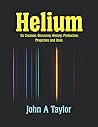 Helium: Its Creation, Discovery, History, Production, Properties and Uses