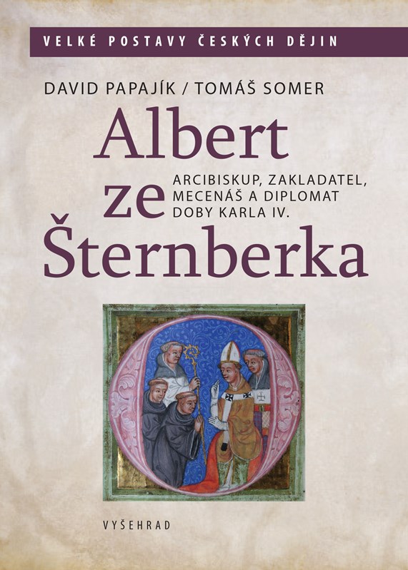 Albert ze Šternberka: Arcibiskup, zakladatel, mecenáš a diplomat doby Karla IV.