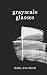 Grayscale Glasses: A Poetry...