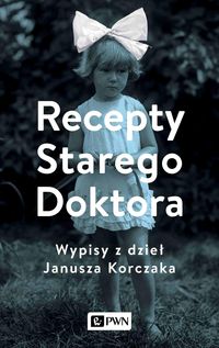 Recepty Starego Doktora. Wypisy z dzieł Janusza Korczaka (Hardcover)