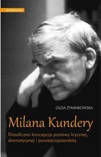 Milana Kundery filozoficzna koncepcja postawy lirycznej, dramatycznej i powieściopisarskiej (Paperback)