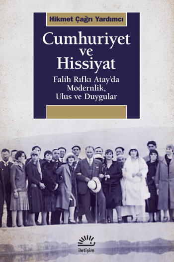 Cumhuriyet ve Hissiyat: Falih Rıfkı Atay'da Modernlik, Ulus ve Duygular