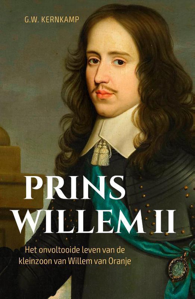 Prins Willem II: Het onvoltooide leven van de kleinzoon van Willem van Oranje