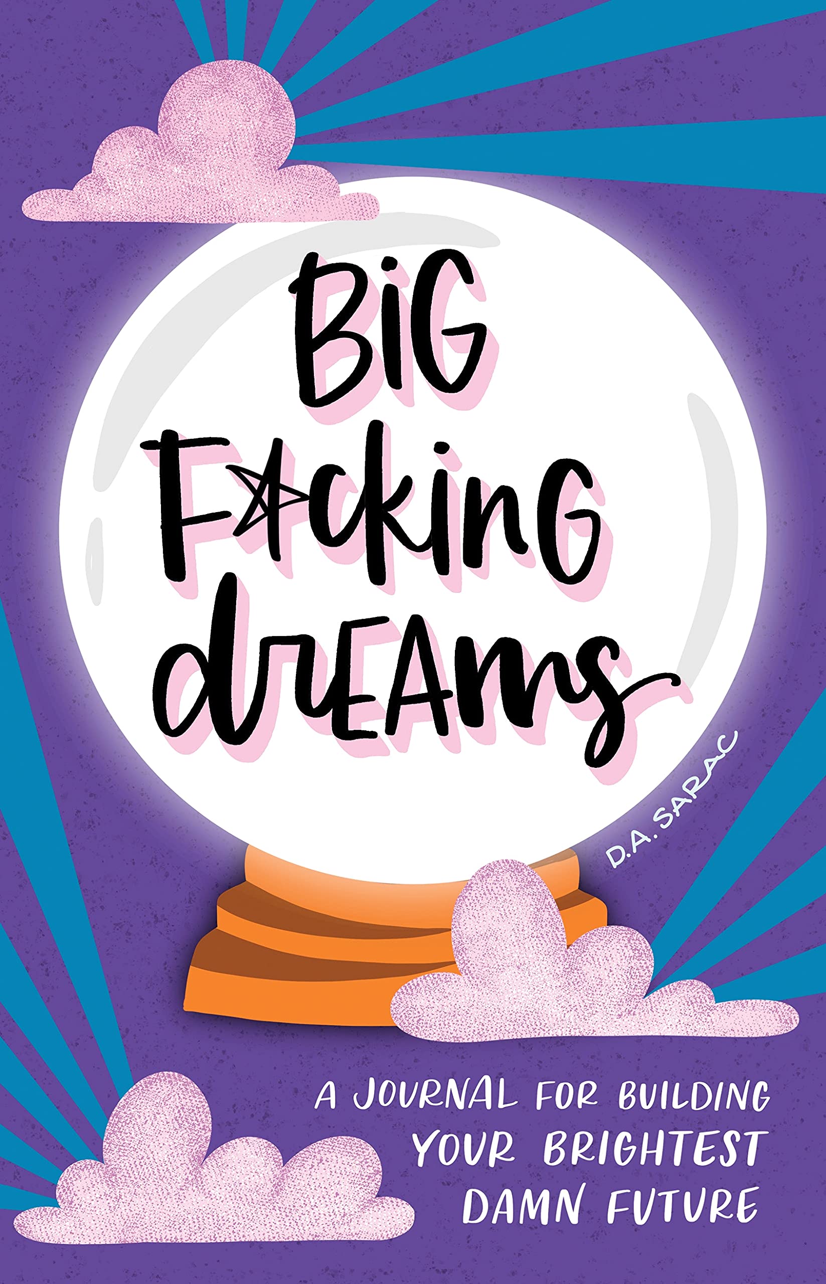 Big F*cking Dreams: A Manifestation Journal for Building Your Brightest Damn Future