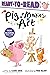 Pig Makes Art: Ready-to-Read Ready-to-Go!