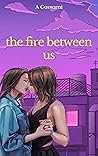 The Fire Between Us The Fire Between Us