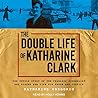 The Double Life of Katharine Clark by Katharine Gregorio