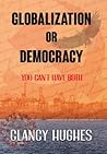 Globalization or Democracy: You can have Globalization, or you can have Democracy, but you cannot have both