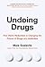 Undoing Drugs: How Harm Reduction Is Changing the Future of Drugs and Addiction
