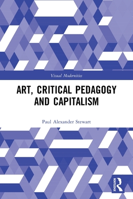 Art, Critical Pedagogy and Capitalism (Visual Modernities)