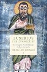 Eusebius the Evangelist: Rewriting the Fourfold Gospel in Late Antiquity (Cultures of Reading in the Ancient Mediterranean)