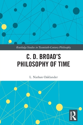 C. D. Broad’s Philosophy of Time (Routledge Studies in Twentieth-Century Philosophy)