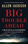 Big Trouble Ahead: A Real Plan for Flourishing in a Time of Fear and Deception