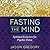 Fasting the Mind: Spiritual...