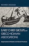 Early Christ Groups and Greco-Roman Associations: Organizational Models and Social Practices