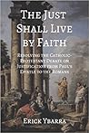 The Just Shall Live By Faith: Resolving the Catholic-Protestant Debate on Justification from Paul’s Epistle to the Romans Book cover for The Just Shall Live By Faith: Resolving the Catholic-Protestant Debate on Justification from Paul’s Epistle to the Romans