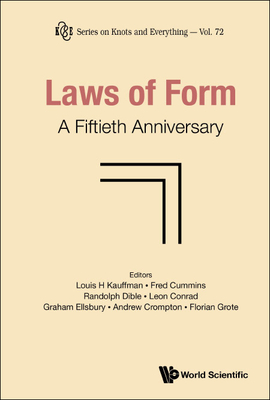 Laws Of Form: A Fiftieth Anniversary: 72 (Series on Knots & Everything)