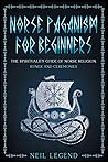 Norse Paganism: The Spirituality Guide of Norse Religion, Runes and Ceremonies (Mythology, Magical Heroes and Creatures)