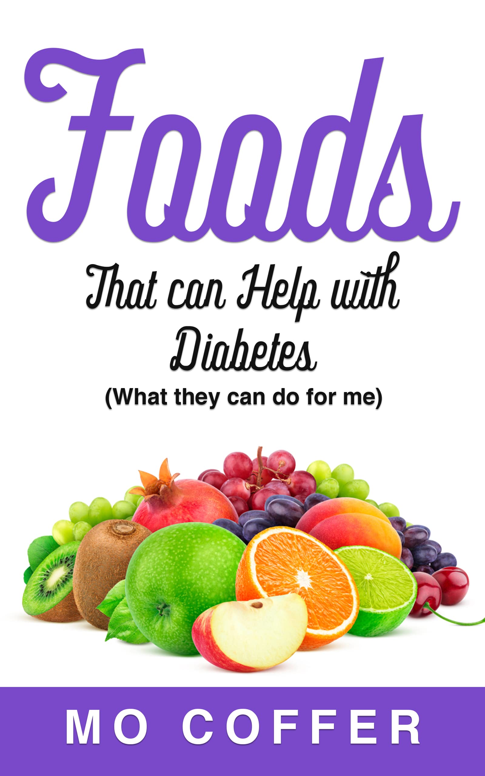 Foods That Can Help With Diabetes: What they can do for me (Kindle Edition)