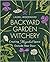 Backyard Garden Witchery: Creating Magickal Space Outside Your Door