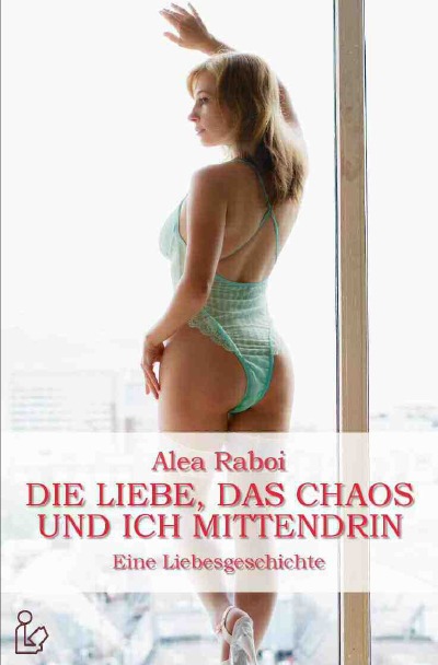 DIE LIEBE, DAS CHAOS UND ICH MITTENDRIN: Eine Liebesgeschichte