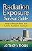 Radiation Exposure Survival Guide by Anthony Robin