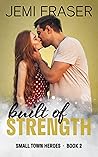 Built of Strength (Small Town Heroes, #2) Built of Strength (Small Town Heroes, #2)