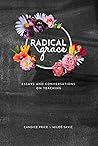 Radical Grace: Essays and Conversations on Teaching Radical Grace: Essays and Conversations on Teaching