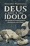 Deus não é seu ídolo: Um chamado para mudar o padrão de relacionamento com o Criador (Portuguese Edition) Deus não é seu ídolo: Um chamado para mudar o padrão de relacionamento com o Criador (Portuguese Edition)
