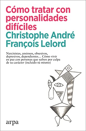 Cómo tratar con personalidades difíciles: Narcisistas, ansiosos, obsesivos, depresivos, dependientes… Cómo vivir en paz con personas que sufren por culpa de su carácter (incluido tú mismo)