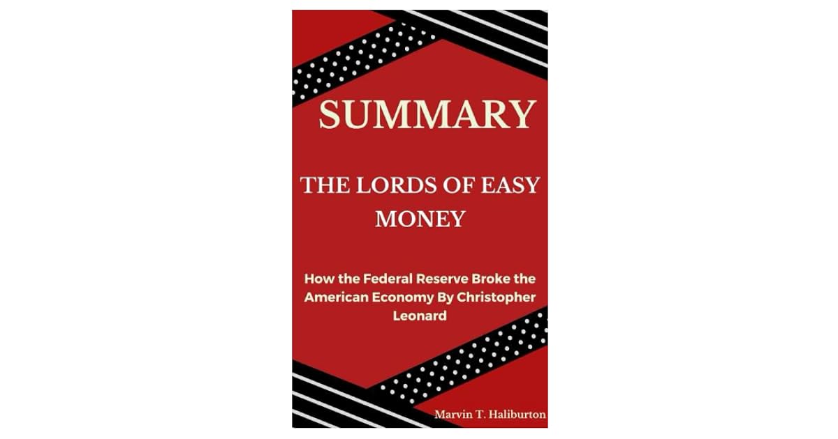 SUMMARY The Lords of Easy Money: How the Federal Reserve Broke the