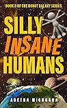 Silly Insane Humans (The Robot Galaxy, #3) Silly Insane Humans (The Robot Galaxy, #3)