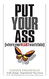 Put Your Ass Where Your Heart Wants to Be by Steven Pressfield