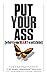 Put Your Ass Where Your Heart Wants to Be