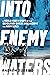 Into Enemy Waters: A World War II Story of the Demolition Divers Who Became the Navy SEALS