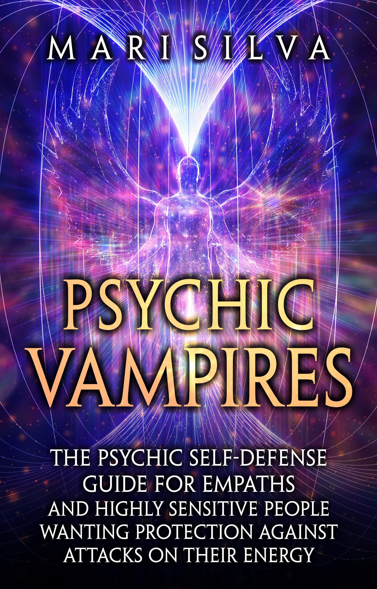 Psychic Vampires: The Psychic Self-Defense Guide for Empaths and Highly Sensitive People Wanting Protection against Attacks on Their Energy (Extrasensory Perception)
