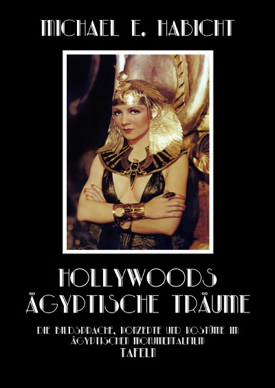 Hollywoods Ägyptische Träume. Tafelband: Die Bildsprache, Konzepte und Kostüme im ägyptischen Monumentalfilm