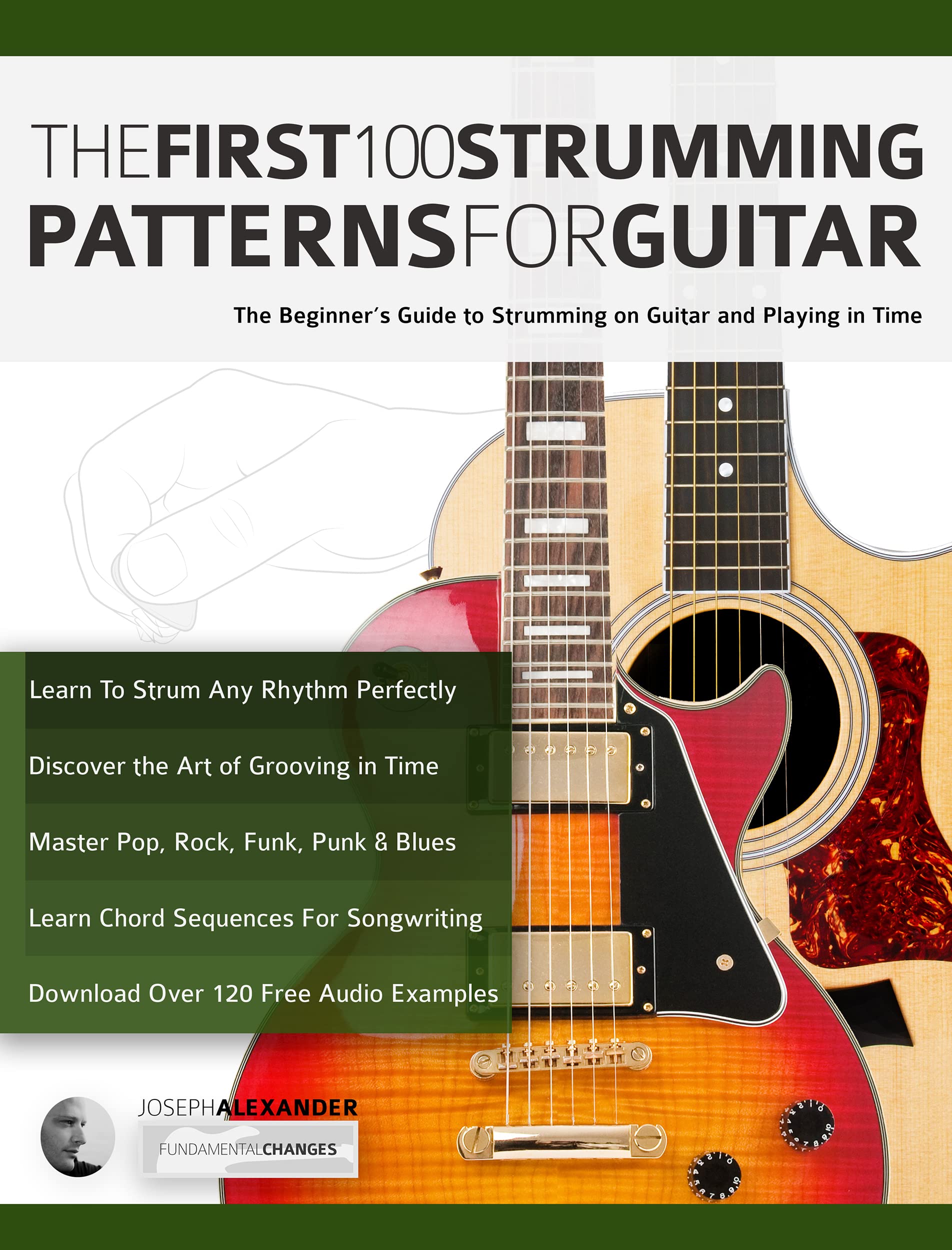 The First 100 Strumming Patterns for Guitar: The Beginner's Guide to Strumming on Guitar and Playing in Time (Beginner Guitar Books)