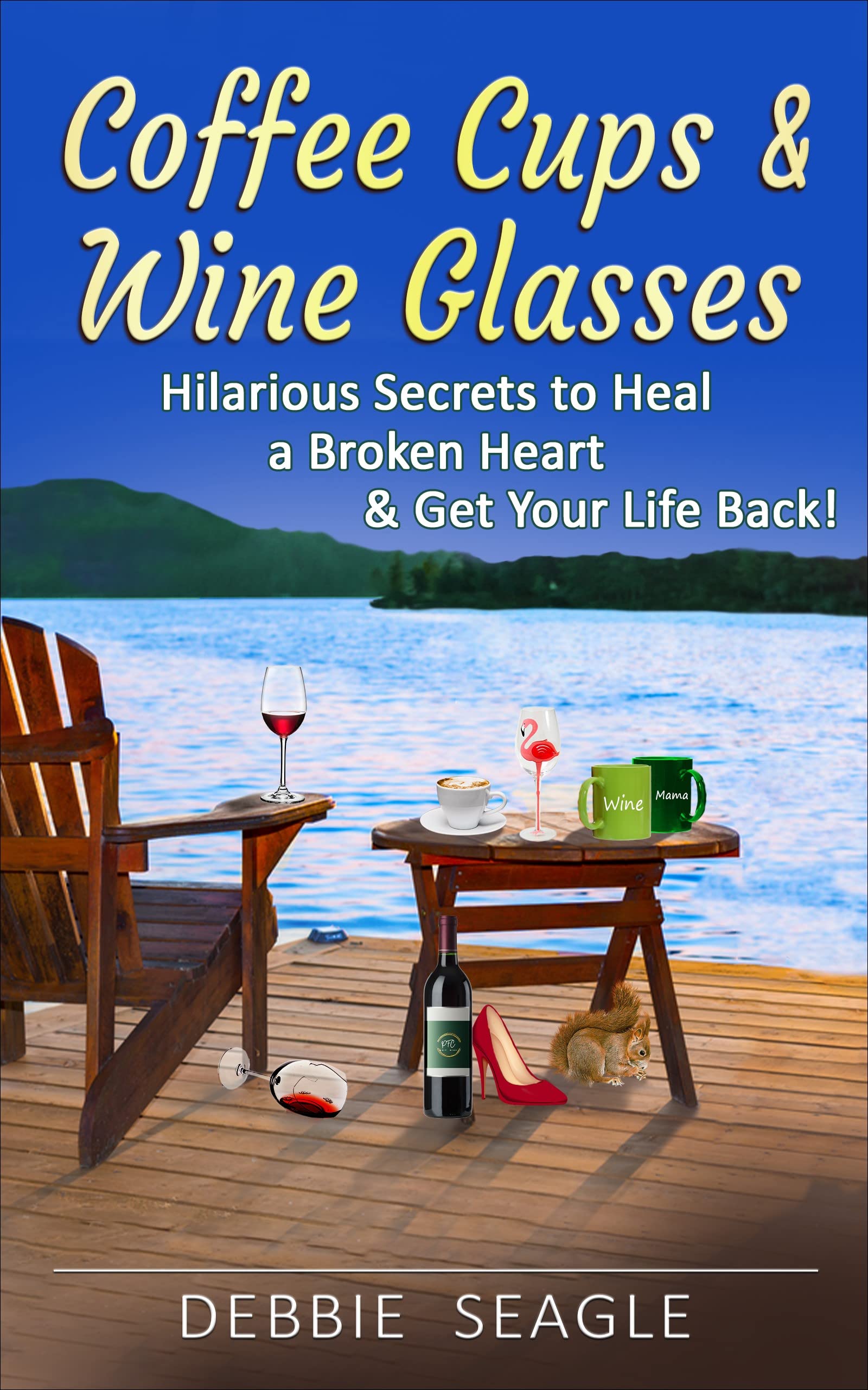 Coffee Cups & Wine Glasses: Hilarious Secrets to Heal a Broken Heart & Get Your Life Back! Includes Life Hacks & Journal Prompts for Happiness, Motivation & Brilliant Entertainment. (DOIT Books)